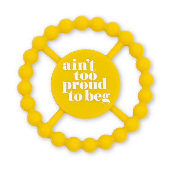 Bella Tunno Happy Teether: Ain't Too Proud to Beg