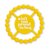 Bella Tunno Happy Teether: Ain't Too Proud to Beg