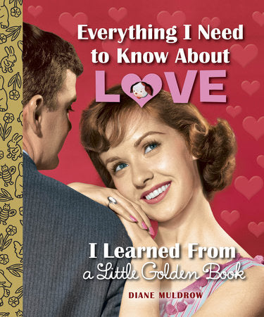 Little Golden Books - Everything I Need to Know About Love I Learned from a Little Golden Book