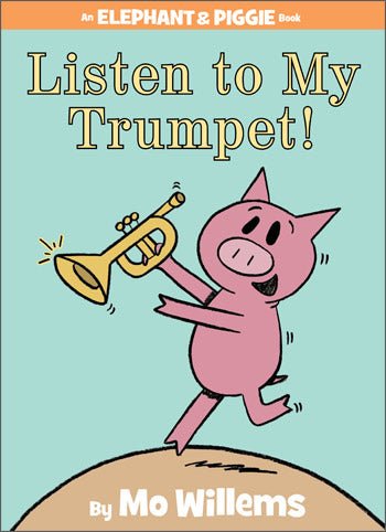 An Elephant and Piggie Book: Listen to My Trumpet!